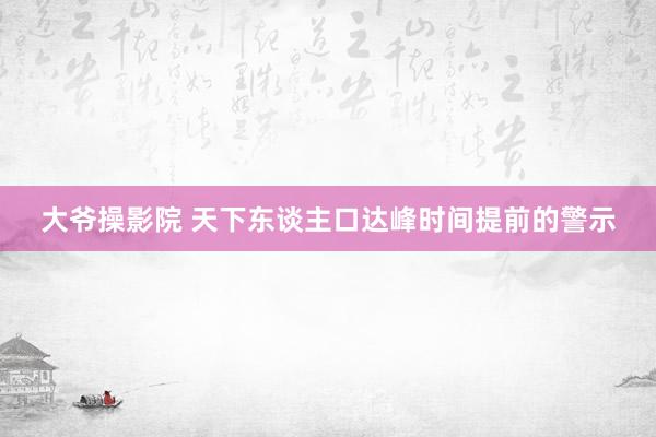 大爷操影院 天下东谈主口达峰时间提前的警示